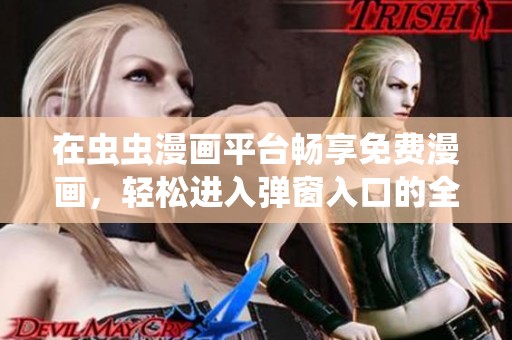 在虫虫漫画平台畅享免费漫画，轻松进入弹窗入口的全攻略