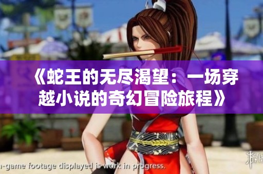 《蛇王的无尽渴望：一场穿越小说的奇幻冒险旅程》
