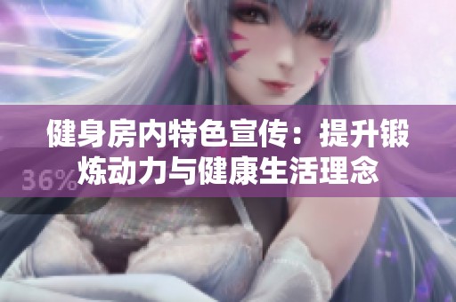 健身房内特色宣传：提升锻炼动力与健康生活理念