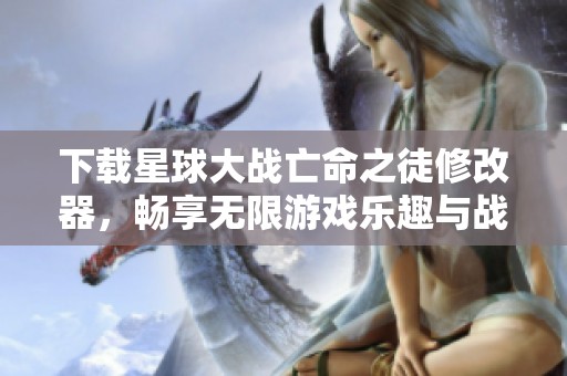 下载星球大战亡命之徒修改器，畅享无限游戏乐趣与战斗体验