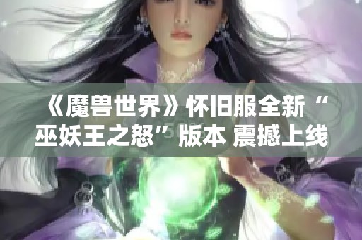 《魔兽世界》怀旧服全新“巫妖王之怒”版本 震撼上线引发万众期待
