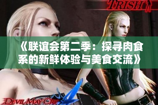 《联谊会第二季：探寻肉食系的新鲜体验与美食交流》