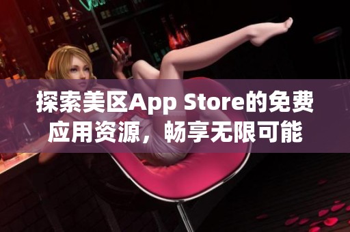 探索美区App Store的免费应用资源，畅享无限可能