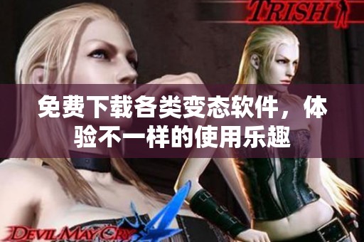 免费下载各类变态软件，体验不一样的使用乐趣