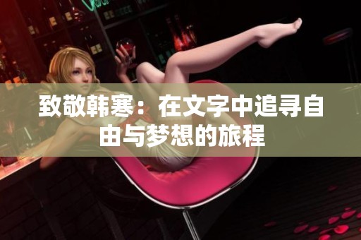 致敬韩寒：在文字中追寻自由与梦想的旅程
