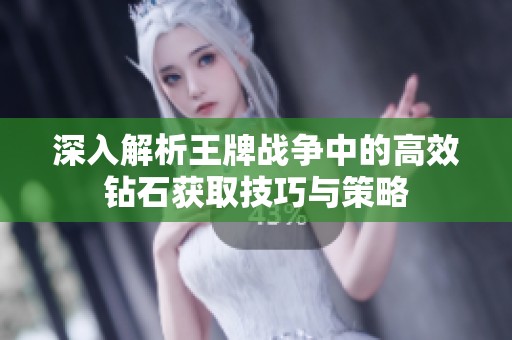 深入解析王牌战争中的高效钻石获取技巧与策略