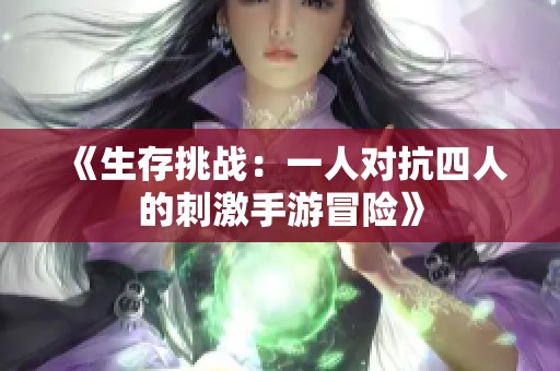 《生存挑战：一人对抗四人的刺激手游冒险》