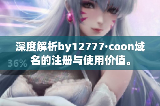 深度解析by12777·coon域名的注册与使用价值。