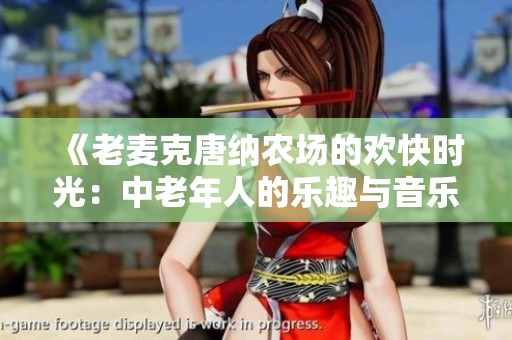 《老麦克唐纳农场的欢快时光：中老年人的乐趣与音乐》