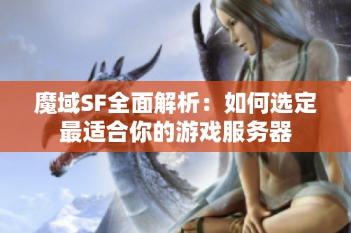 魔域SF全面解析：如何选定最适合你的游戏服务器