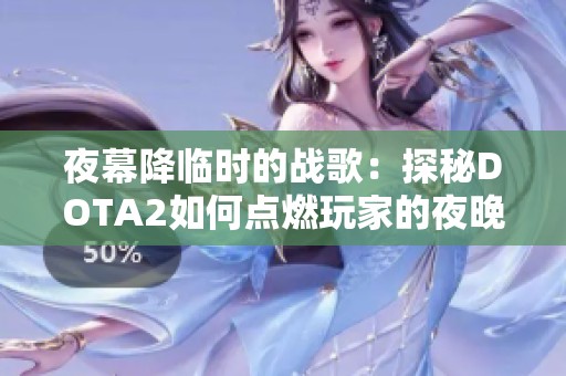夜幕降临时的战歌：探秘DOTA2如何点燃玩家的夜晚狂欢