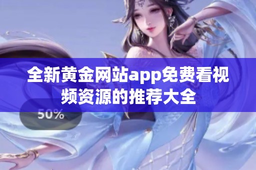 全新黄金网站app免费看视频资源的推荐大全