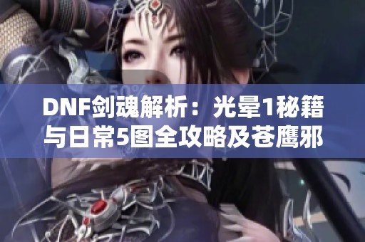 DNF剑魂解析：光晕1秘籍与日常5图全攻略及苍鹰邪教教学