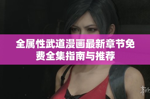 全属性武道漫画最新章节免费全集指南与推荐