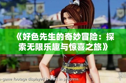 《好色先生的奇妙冒险：探索无限乐趣与惊喜之旅》