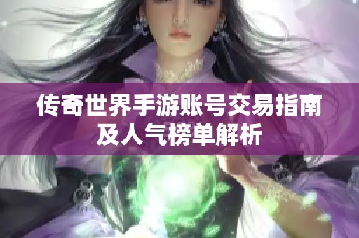 传奇世界手游账号交易指南及人气榜单解析
