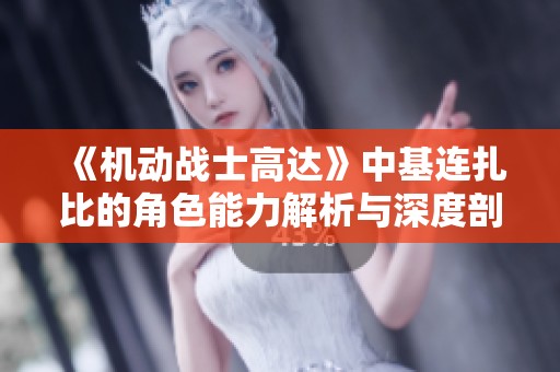 《机动战士高达》中基连扎比的角色能力解析与深度剖析
