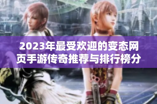 2023年最受欢迎的变态网页手游传奇推荐与排行榜分析