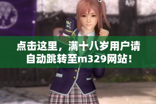 点击这里，满十八岁用户请自动跳转至m329网站！