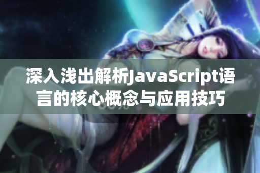 深入浅出解析JavaScript语言的核心概念与应用技巧