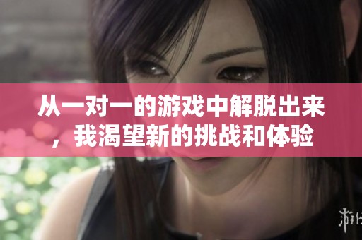 从一对一的游戏中解脱出来，我渴望新的挑战和体验