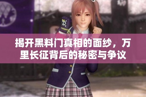 揭开黑料门真相的面纱，万里长征背后的秘密与争议