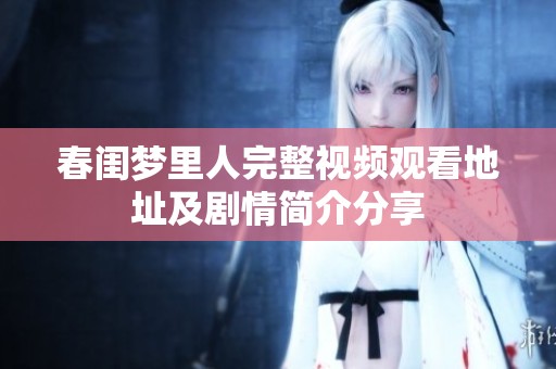 春闺梦里人完整视频观看地址及剧情简介分享