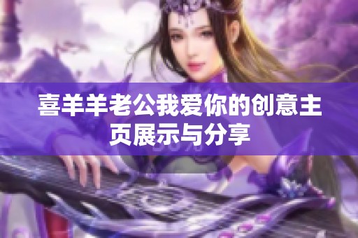 喜羊羊老公我爱你的创意主页展示与分享