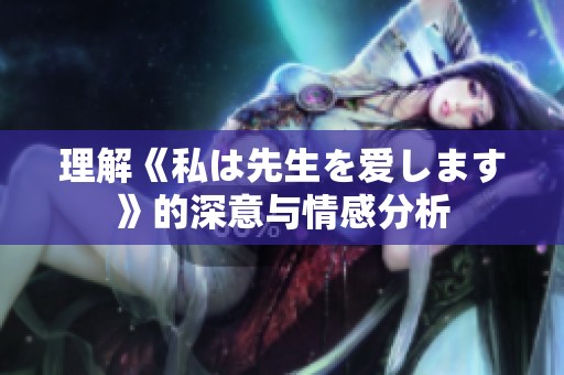 理解《私は先生を爱します》的深意与情感分析
