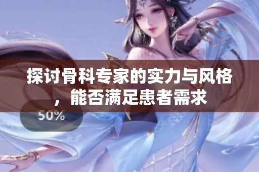 探讨骨科专家的实力与风格，能否满足患者需求