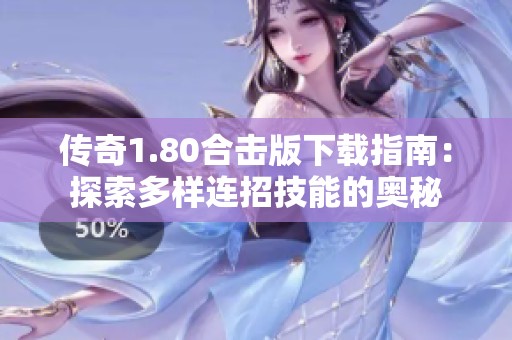 传奇1.80合击版下载指南：探索多样连招技能的奥秘