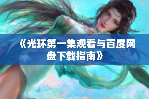 《光环第一集观看与百度网盘下载指南》