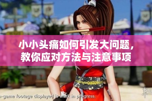 小小头痛如何引发大问题，教你应对方法与注意事项