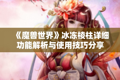 《魔兽世界》冰冻棱柱详细功能解析与使用技巧分享