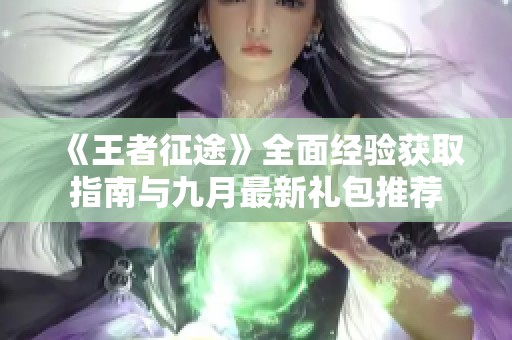 《王者征途》全面经验获取指南与九月最新礼包推荐