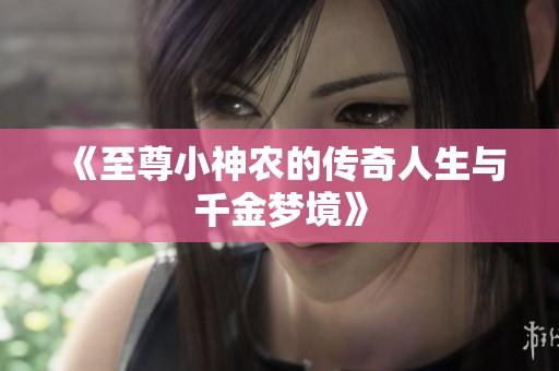 《至尊小神农的传奇人生与千金梦境》