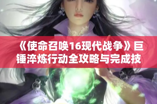 《使命召唤16现代战争》巨锤淬炼行动全攻略与完成技巧分享
