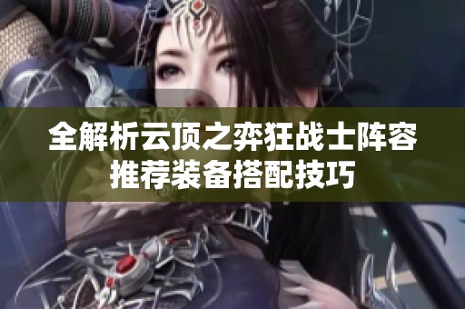 全解析云顶之弈狂战士阵容推荐装备搭配技巧