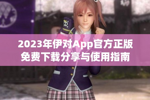 2023年伊对App官方正版免费下载分享与使用指南