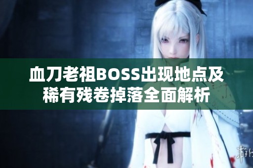 血刀老祖BOSS出现地点及稀有残卷掉落全面解析