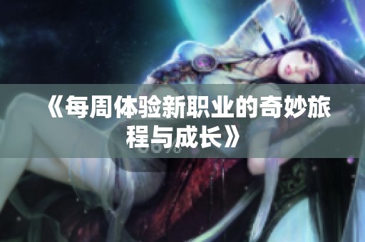 《每周体验新职业的奇妙旅程与成长》