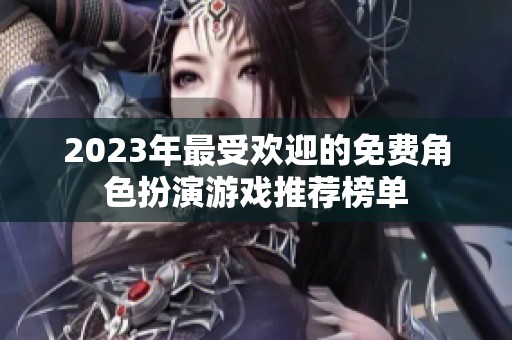 2023年最受欢迎的免费角色扮演游戏推荐榜单