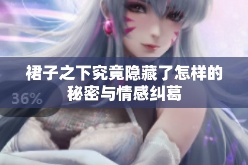 裙子之下究竟隐藏了怎样的秘密与情感纠葛