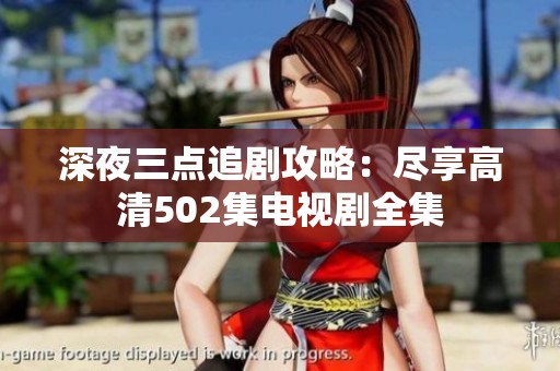 深夜三点追剧攻略：尽享高清502集电视剧全集