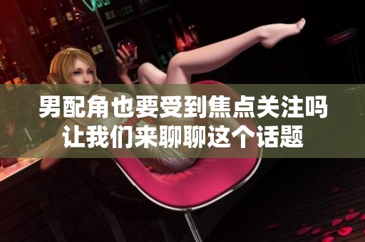 男配角也要受到焦点关注吗让我们来聊聊这个话题