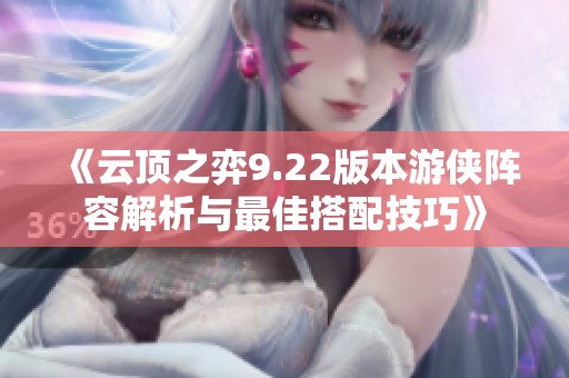 《云顶之弈9.22版本游侠阵容解析与最佳搭配技巧》