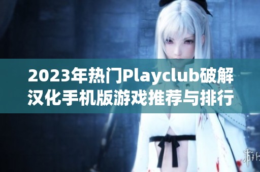 2023年热门Playclub破解汉化手机版游戏推荐与排行榜解析