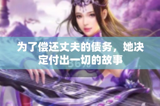 为了偿还丈夫的债务，她决定付出一切的故事