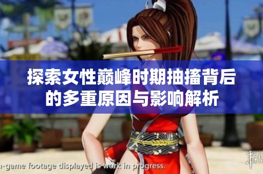 探索女性巅峰时期抽搐背后的多重原因与影响解析