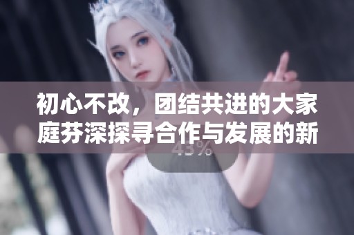 初心不改，团结共进的大家庭芬深探寻合作与发展的新路径